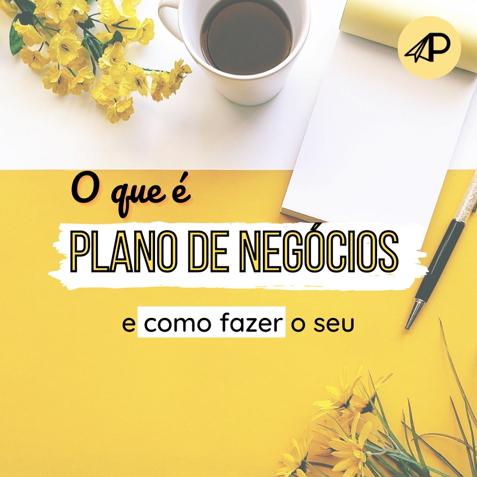 O que é plano de negócios e como fazer o seu
